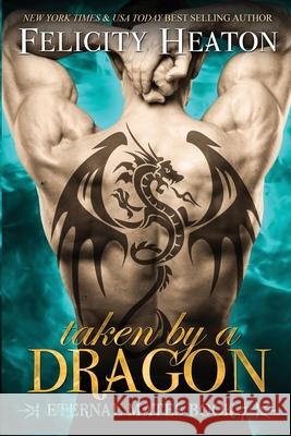 Taken by a Dragon: Eternal Mates Romance Series Felicity Heaton 9781909306868 Felicity Heaton - książka