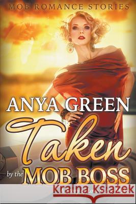 Taken By the Mob Boss: A Story of Love in the Mafia (Mob Romance Stories) Green, Anya 9781681276861 Speedy Publishing LLC - książka