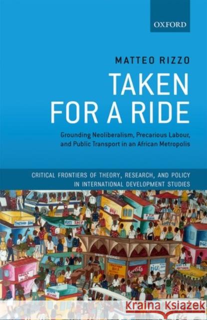 Taken for a Ride: Grounding Neoliberalism, Precarious Labour, and Public Transport in an African Metropolis Matteo Rizzo 9780198794240 Oxford University Press, USA - książka