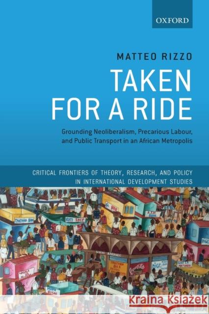 Taken for a Ride: Grounding Neoliberalism, Precarious Labour, and Public Transport in an African Metropolis Rizzo, Matteo 9780198839057 Oxford University Press, USA - książka
