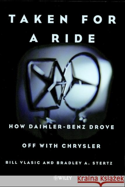 Taken for a Ride: How Daimler-Benz Drove Off with Chrysler Bill Vlasic, Bradley A. Stertz 9780471497325 John Wiley & Sons Inc - książka