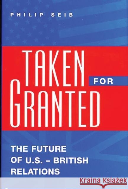 Taken for Granted: The Future of U.S.-British Relations Seib, Philip 9780275963552 Praeger Publishers - książka