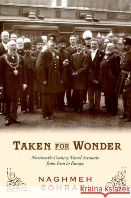 Taken for Wonder: Nineteenth-Century Travel Accounts from Iran to Europe Sohrabi, Naghmeh 9780199829705 Oxford University Press, USA - książka