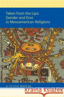 Taken from the Lips: Gender and Eros in Mesoamerican Religions: Gender and Eros in Mesoamerican Religions Marcos                                   Sylvia Marcos 9789004148901 Brill Academic Publishers - książka