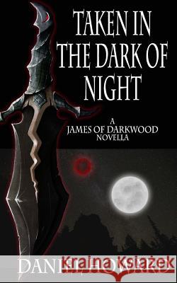 Taken in the Dark of Night: A James of Darkwood Novella Daniel Howard 9781514350454 Createspace Independent Publishing Platform - książka