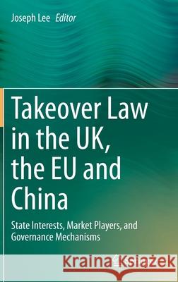 Takeover Law in the Uk, the Eu and China: State Interests, Market Players, and Governance Mechanisms Joseph Lee 9783030723446 Springer - książka