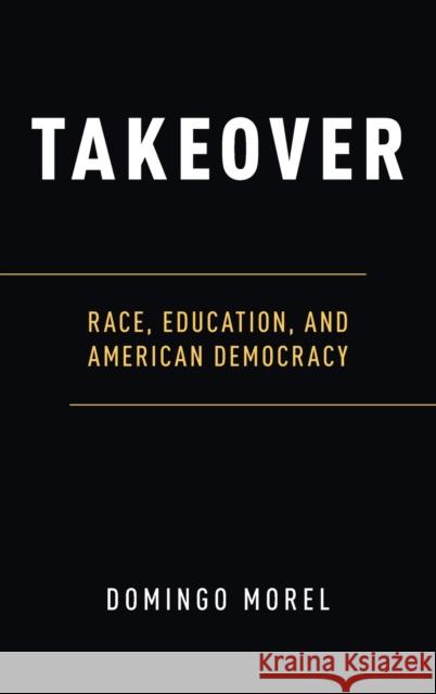 Takeover: Race, Education, and American Democracy Domingo Morel 9780190678975 Oxford University Press, USA - książka