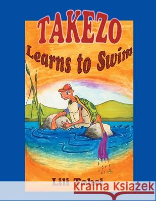 Takezo Learns To Swim: A young tortoise who can not swim. A rising river. A hungry crocodile. What is Takezo the Tortoise to do? Lili Tohei 9780958144421 Leonbooks - książka