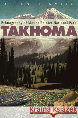 Takhoma: Ethnography of Mount Rainier National Park Allan H. Smith 9780874222845 Washington State University - książka