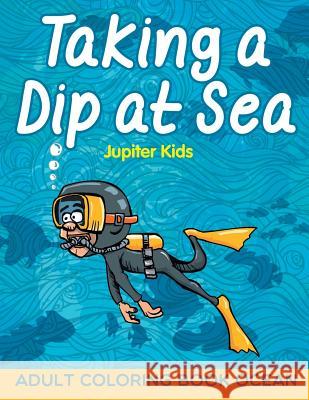 Taking a Dip at Sea: Adult Coloring Book Ocean Jupiter Kids 9781682603857 Jupiter Kids - książka