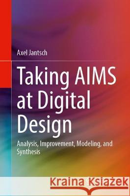 Taking AIMS at Digital Design Jantsch, Axel 9783031356049 Springer Nature Switzerland - książka