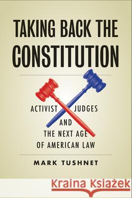 Taking Back the Constitution: Activist Judges and the Next Age of American Law Mark Tushnet 9780300245981 Yale University Press - książka