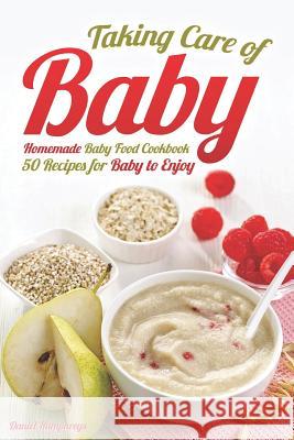 Taking Care of Baby: Homemade Baby Food Cookbook: 50 Recipes for Baby to Enjoy Daniel Humphreys 9781794146587 Independently Published - książka