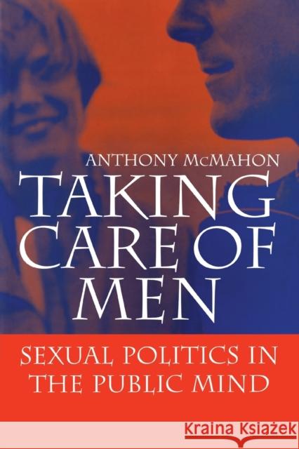 Taking Care of Men: Sexual Politics in the Public Mind McMahon, Anthony 9780521588201 Cambridge University Press - książka