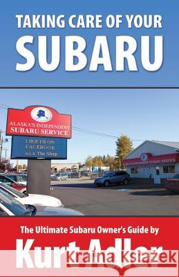 Taking Care of Your Subaru: The Ultimate Subaru Owner's Guide Kurt Adler 9781500809904 Createspace - książka