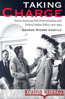 Taking Charge : Native American Self-Determination and Federal Indian Policy, 1975-1993 George Pierre Castile 9780816525423 University of Arizona Press - książka
