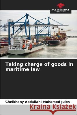 Taking charge of goods in maritime law Cheikhany Abdallahi Mohamed Jules   9786205959237 Our Knowledge Publishing - książka