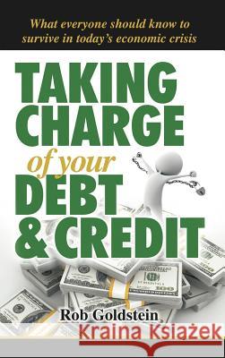 Taking Charge of Your Debt and Credit: A Complete A-Z Guide to Understanding Debt and Credit, What Everyone Needs to Know to Survive in Todays Economi Goldstein, Rob 9781477287668 Authorhouse - książka
