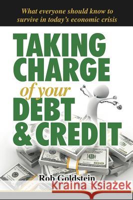 Taking Charge of Your Debt and Credit: A Complete A-Z Guide to Understanding Debt and Credit, What Everyone Needs to Know to Survive in Todays Economi Goldstein, Rob 9781477287675 Authorhouse - książka