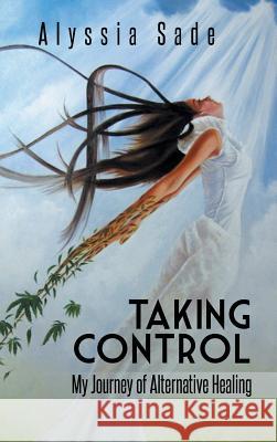 Taking Control: My Journey of Alternative Healing Sade, Alyssia 9781491897478 Authorhouse - książka