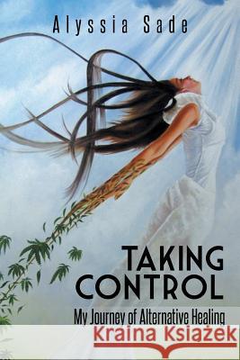 Taking Control: My Journey of Alternative Healing Sade, Alyssia 9781491897485 Authorhouse - książka