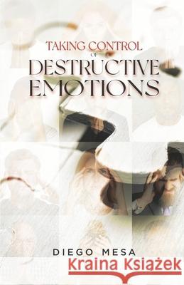 Taking Control of Destructive Emotions Diego Mesa 9781736044285 Diego Mesa - książka
