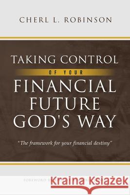 Taking Control of Your Financial Future God's Way: The framework for your financial destiny Cherl L. Robinson 9781953788986 Beyond the Book Media LLC - książka