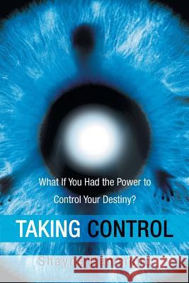 Taking Control: What If You Had the Power to Control Your Destiny? Hammond, Shayne 9781452512587 Balboa Press International - książka