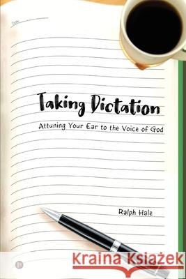 Taking Dictation: Attuning Your Ear to the Voice of God Ralph Hale 9781638066736 Notion Press - książka