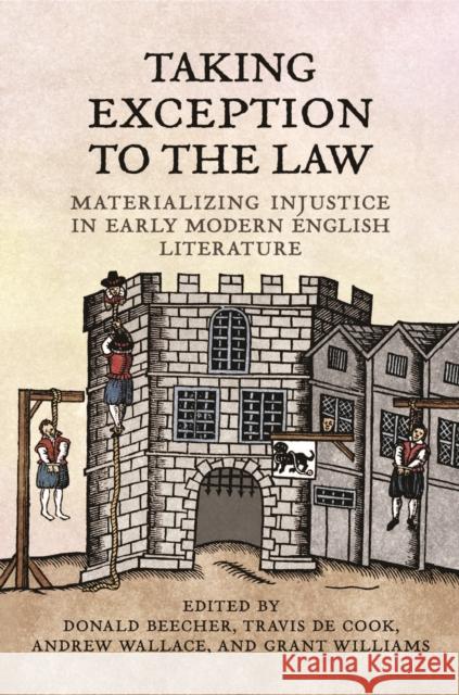 Taking Exception to the Law: Materializing Injustice in Early Modern English Literature Beecher, Donald 9781442642010 University of Toronto Press - książka