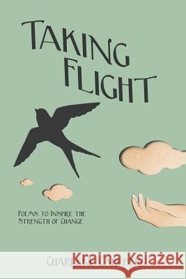 Taking Flight: Poems to Inspire the Strength of Change Charlene Carlberg 9781532775741 Createspace Independent Publishing Platform - książka