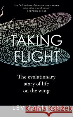 Taking Flight: The Evolutionary Story of Life on the Wing Lev Parikian 9781783967032 Elliott & Thompson Limited - książka