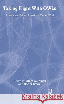 Taking Flight with Owls: Examining Electronic Writing Center Work James A. Inman Donna Sewell James A. Inman 9780805831719 Taylor & Francis - książka