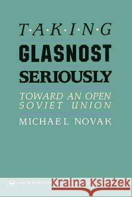Taking Glasnost Seriously: Toward an Open Soviet Union Michael Novak 9780844736426 AEI Press - książka