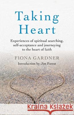 Taking Heart: Experiences of Spiritual Searching, Self-Acceptance and Journeying to the Heart of Faith Fiona Gardner 9781789045437 Christian Alternative - książka