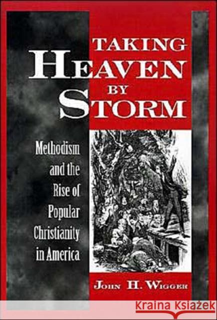 Taking Heaven by Storm: Methodism and the Rise of Popular Christianity in America Wigger, John H. 9780195104523 Oxford University Press - książka