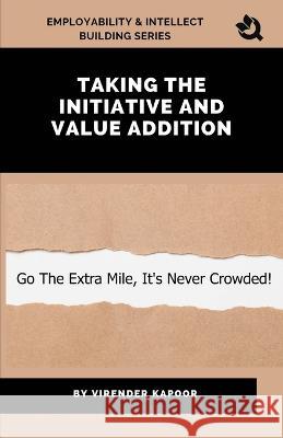 Taking Initiative and Value Addition Virender Kapoor   9788196261856 Qurate Books Private Limited - książka