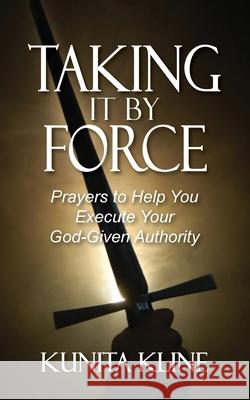 Taking It By Force: Prayers to Help You Execute Your God-Given Authority Kunita Kline 9781954818101 Studio Griffin - książka