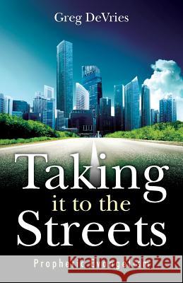 Taking It to the Streets: Prophetic Evangelism Greg DeVries 9781494921774 Createspace - książka