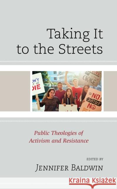 Taking It to the Streets: Public Theologies of Activism and Resistance Jennifer Baldwin Robert Bossie Susan Brooks Thistlethwaite 9781498590105 Lexington Books - książka