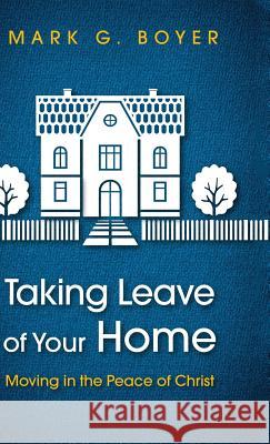 Taking Leave of Your Home: Moving in the Peace of Christ Boyer, Mark G. 9781498298018 Wipf & Stock Publishers - książka