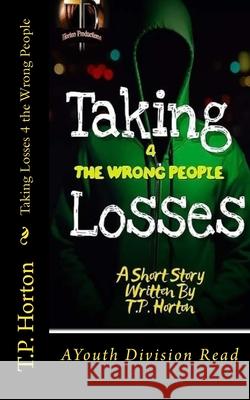 Taking Losses 4 the Wrong People T. P. Horton 9781727138733 Createspace Independent Publishing Platform - książka