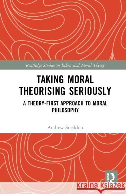 Taking Moral Theorising Seriously: A Theory-First Approach to Moral Philosophy Andrew (University of Ottawa, Canada) Sneddon 9781041108412 Routledge - książka