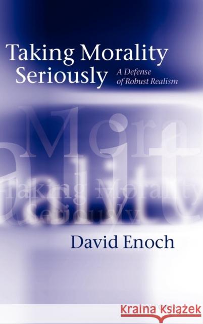 Taking Morality Seriously: A Defense of Robust Realism Enoch, David 9780199579969 Oxford University Press - książka