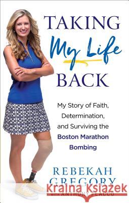 Taking My Life Back: My Story of Faith, Determination, and Surviving the Boston Marathon Bombing Rebekah Gregory Anthony Flacco 9780800729561 Fleming H. Revell Company - książka