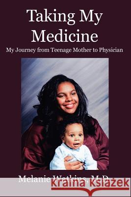 Taking My Medicine: My Journey from Teenage Mother to Physician Melanie Watkins 9781453682418 Createspace - książka