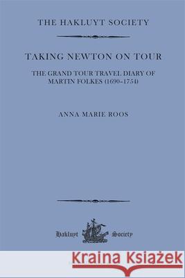 Taking Newton on Tour: The Grand Tour Travel Diary of Martin Folkes (1690-1754) Anna Marie Roos 9781916931190 Hakluyt Society - książka