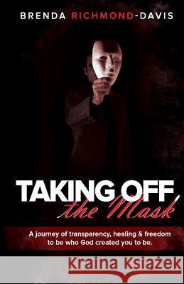 Taking Off the Mask: A journey of transparency, healing & freedom to be who God created you to be. Brenda M. Richmond-Davis 9781976427060 Createspace Independent Publishing Platform - książka