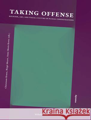 Taking Offense : Religion, Art, and Visual Culture in Plural Configurations Korte, Anne-Marie 9783770563456 Fink (Wilhelm) - książka