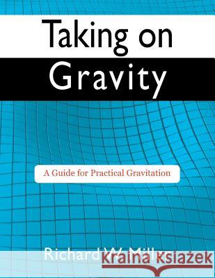 Taking on Gravity: A Guide for Practical Gravitation Richard W Miller 9781478717751 Outskirts Press - książka